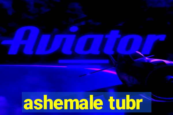 ashemale tubr