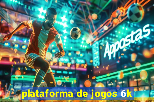 plataforma de jogos 6k