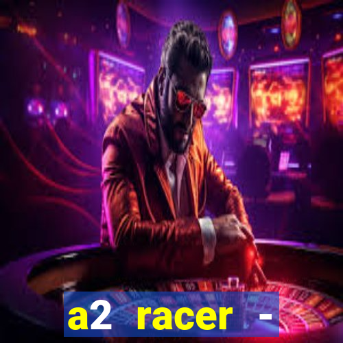 a2 racer - riscando o asfalto assistir