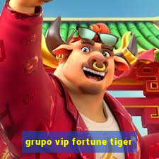 grupo vip fortune tiger