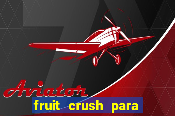 fruit crush para ganhar dinheiro