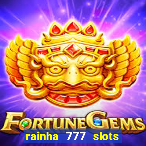 rainha 777 slots paga mesmo