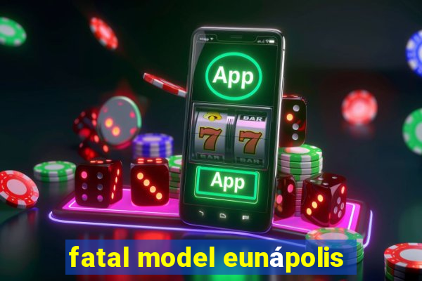 fatal model eunápolis