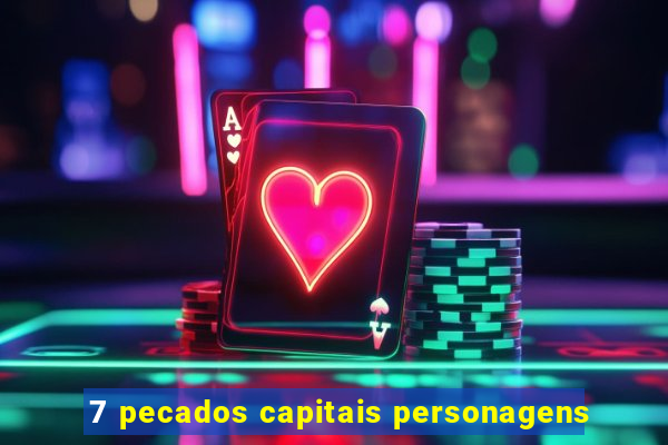 7 pecados capitais personagens