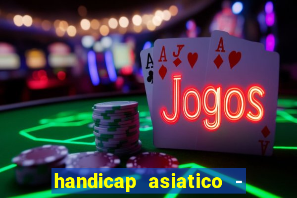 handicap asiatico - 1 o que significa