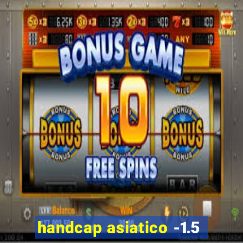 handcap asiatico -1.5