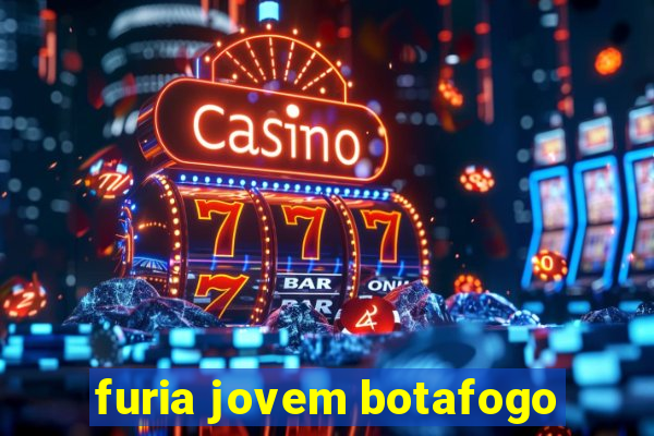 furia jovem botafogo