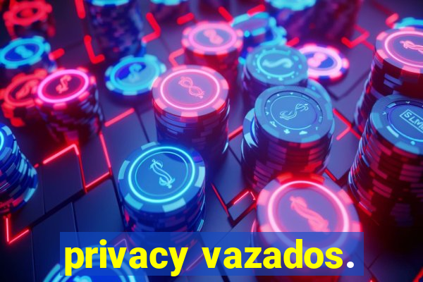 privacy vazados.