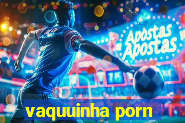 vaquuinha porn