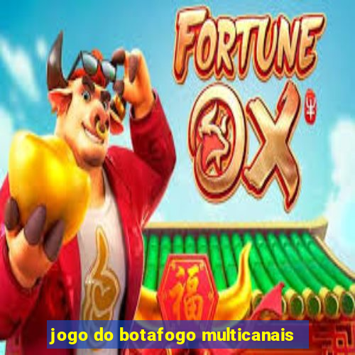 jogo do botafogo multicanais