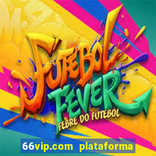 66vip.com plataforma de jogos