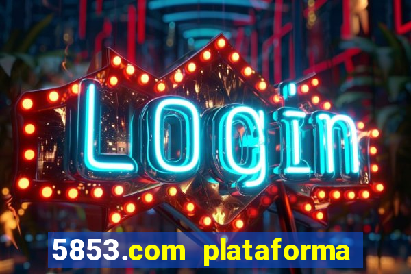 5853.com plataforma de jogos