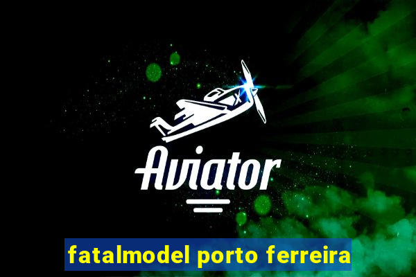 fatalmodel porto ferreira