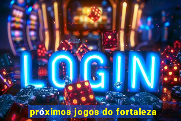 próximos jogos do fortaleza