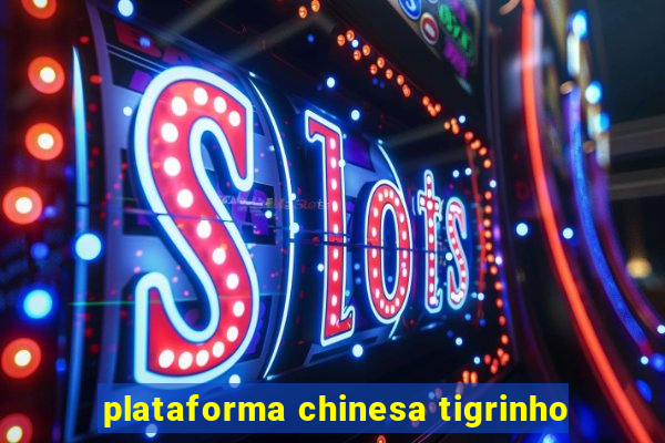 plataforma chinesa tigrinho