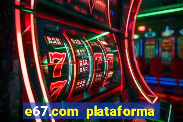 e67.com plataforma de jogos