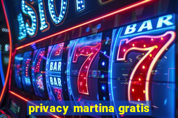 privacy martina gratis