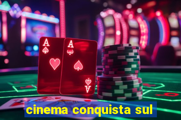 cinema conquista sul