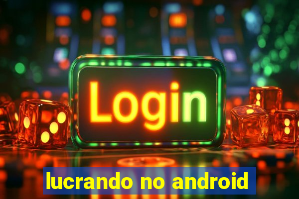 lucrando no android