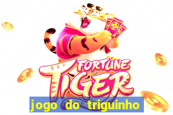 jogo do triguinho de ganhar dinheiro