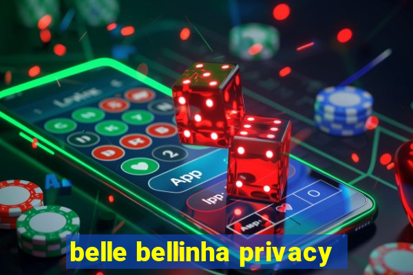 belle bellinha privacy