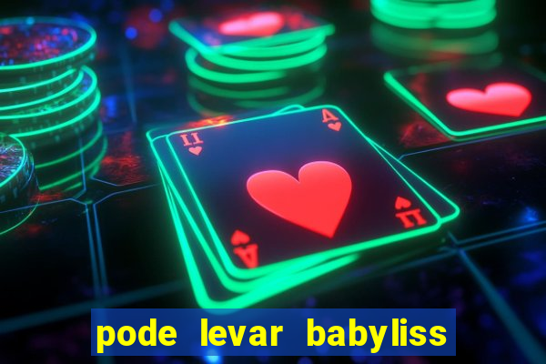 pode levar babyliss no cruzeiro