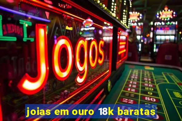 joias em ouro 18k baratas