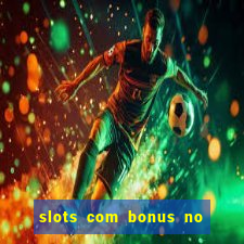 slots com bonus no cadastro e saque free