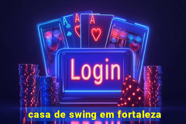 casa de swing em fortaleza