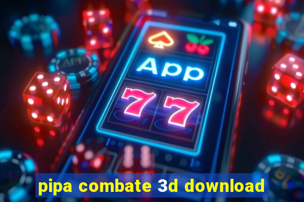 pipa combate 3d download