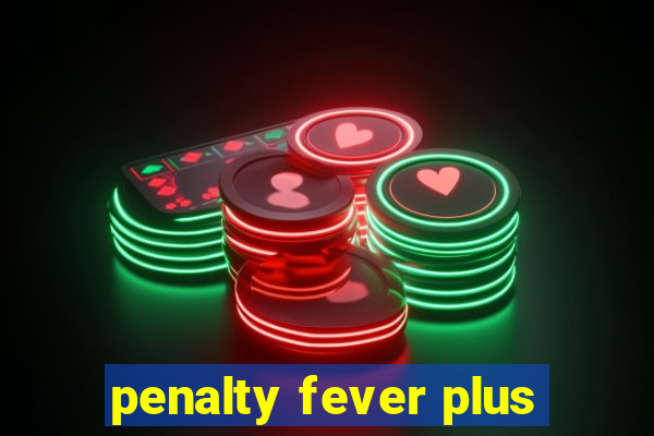 penalty fever plus