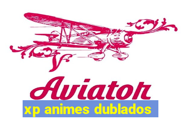 xp animes dublados