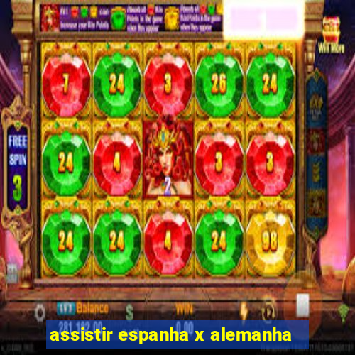 assistir espanha x alemanha