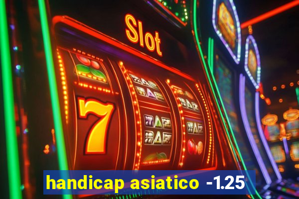 handicap asiatico -1.25