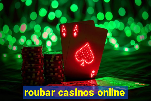 roubar casinos online