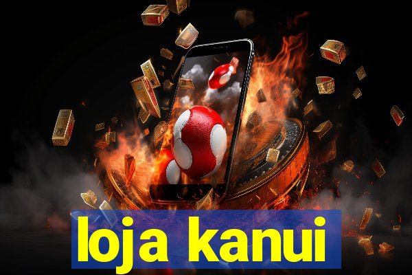 loja kanui