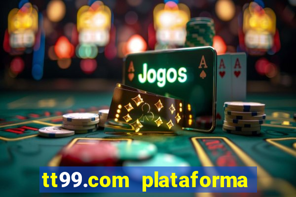 tt99.com plataforma de jogos