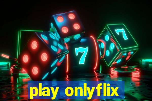 play onlyflix