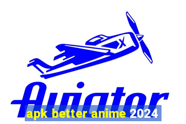 apk better anime 2024