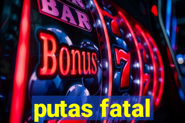 putas fatal