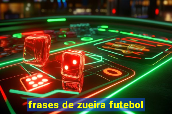 frases de zueira futebol