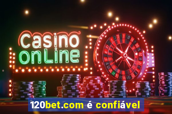 120bet.com é confiável