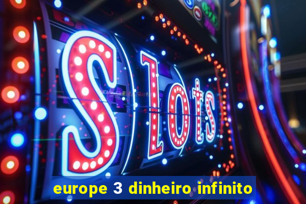 europe 3 dinheiro infinito