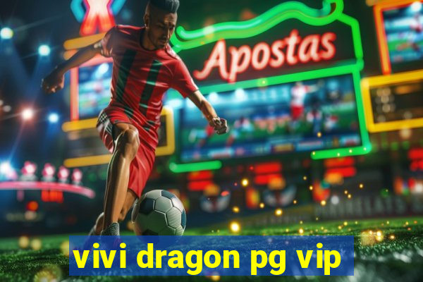 vivi dragon pg vip