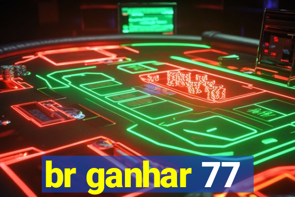 br ganhar 77