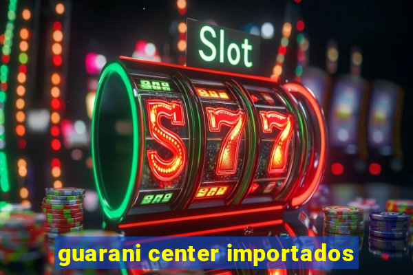 guarani center importados