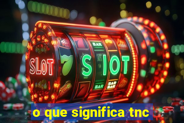 o que significa tnc