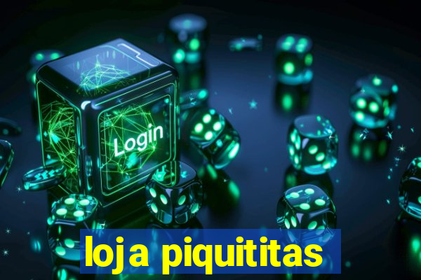 loja piquititas