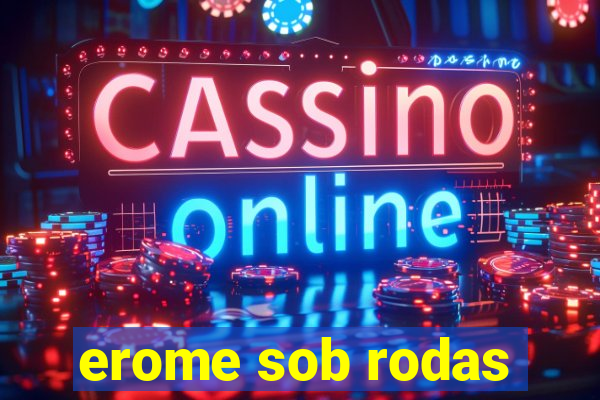 erome sob rodas