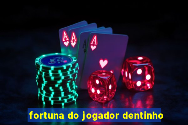 fortuna do jogador dentinho